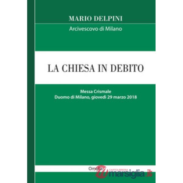 Chiesa in debito. Messa Crismale (Duomo di Milano, giovedì 29 marzo 2018, omelia) (La)