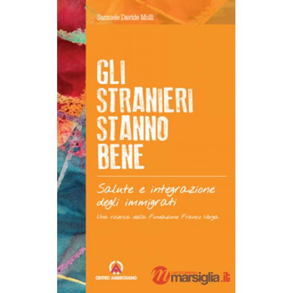 Stranieri stanno bene. Salute e integrazione degli immigrati. Una ricerca della Fondazione Franco Verga (Gli)