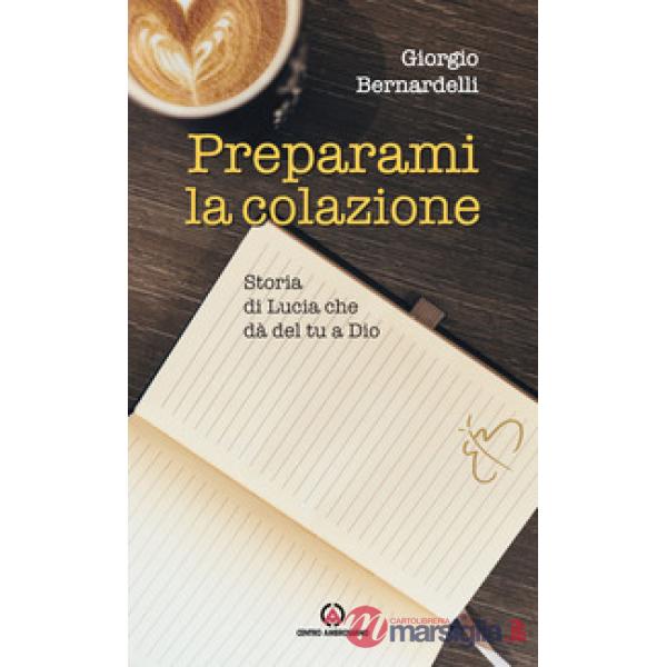 Preparami la colazione. Storia di Lucia che dà del tu a Dio