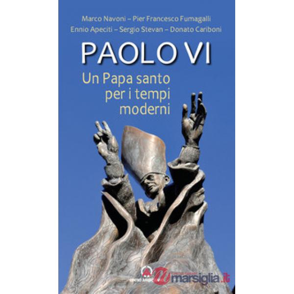 Paolo VI. Un papa santo per i tempi moderni