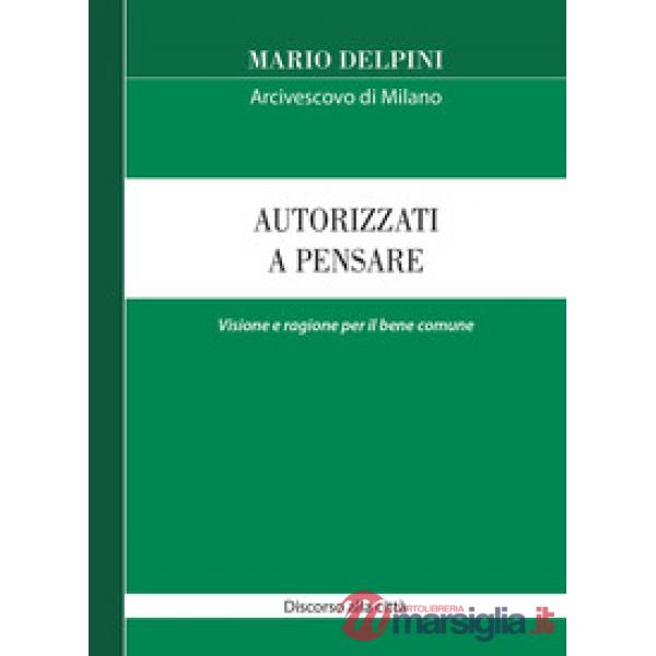 Autorizzati a pensare. Visione e ragione per il bene comune. Discorso alla città
