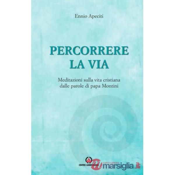 Percorrere la via. Meditazioni sulla vita cristiana dalle parole di papa Montini