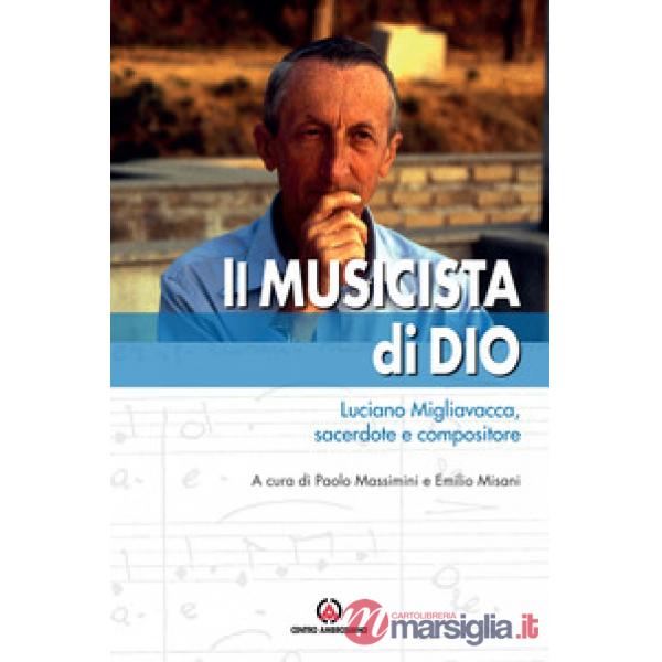 Musicista di Dio. Luciano Migliavacca, sacerdote e compositore (Il)
