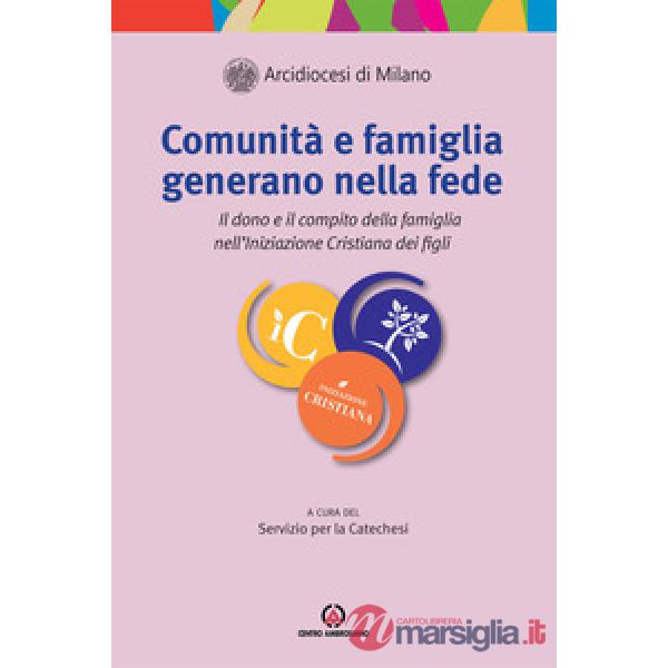 Comunità e famiglia generano nella fede. Il dono e il compito della famiglia nell'Iniziazione Cristiana dei figli