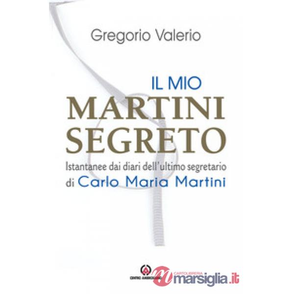 Mio Martini segreto. Istantanee dai diari dell'ultimo segretario di Carlo Maria Martini (Il)