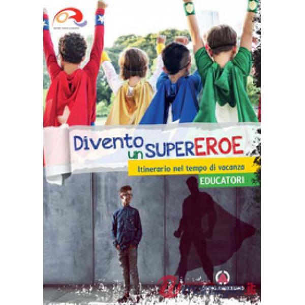 Divento un supereroe. Itinerario nel tempo di vacanza per preadolescenti. Educatori
