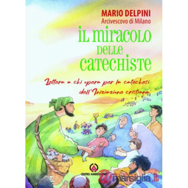 Miracolo delle catechiste. Lettera a chi opera per la catechesi dell'Iniziazione cristiana (Il)