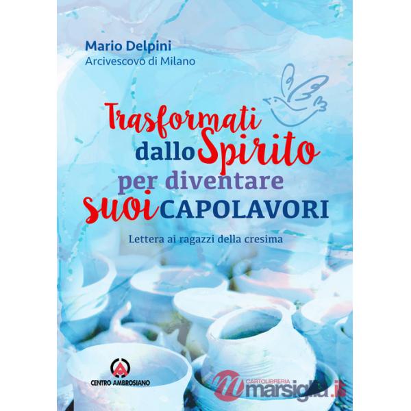 Trasformati dallo Spirito per diventare suoi capolavori. Lettera ai ragazzi della cresima