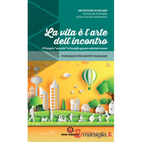 Vita è l'arte dell'incontro. Il Vangelo «secondo» la famiglia genera relazioni nuove. Itinerario per gruppi familiari (La)