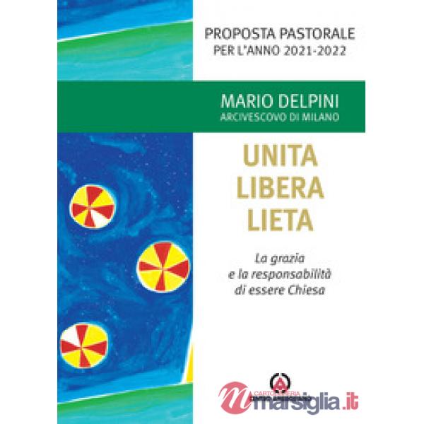 Unita libera lieta. La grazia e la responsabilità di essere Chiesa. Proposta Pastorale per l'anno 2021-2022