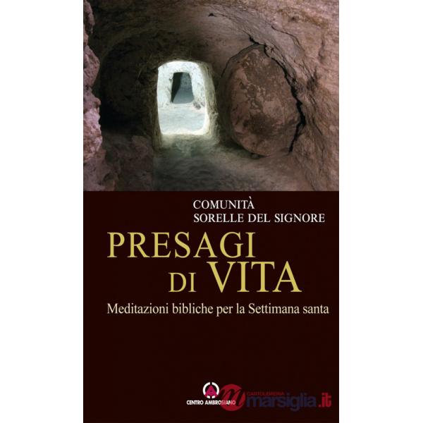 Presagi di vita. Meditazioni bibliche per la Settimana Santa