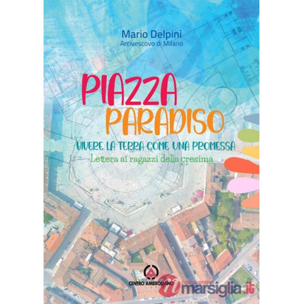 Piazza paradiso. Vivere la terra come una promessa. Lettera ai ragazzi della cresima