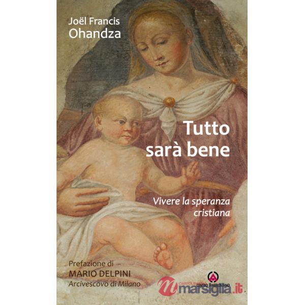 Tutto sarà bene. Vivere la speranza cristiana