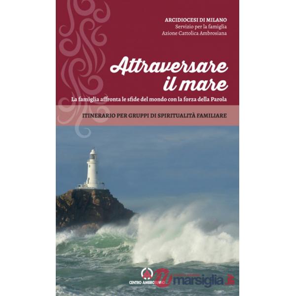Attraversare il mare. La famiglia affronta le sfide del mondo con la forza della Parola. Itinerario per gruppi di spiritualità f