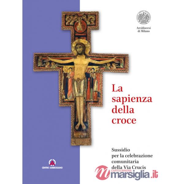 Sapienza della croce. Sussidio per la celebrazione comunitaria della Via Crucis (La)
