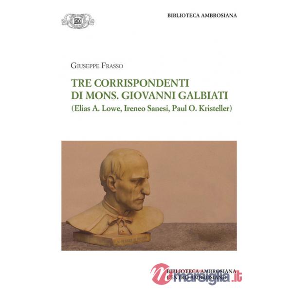 Tre corrispondenti di mons. G. Galbiati (Elias A. Lowe, Ireneo Sanesi, Paul O. Kristeller)