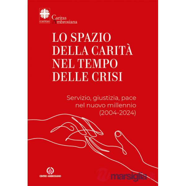 Spazio della carità nel tempo delle crisi. Servizio, giustizia, pace nel nuovo millennio (2004-2024) (Lo)