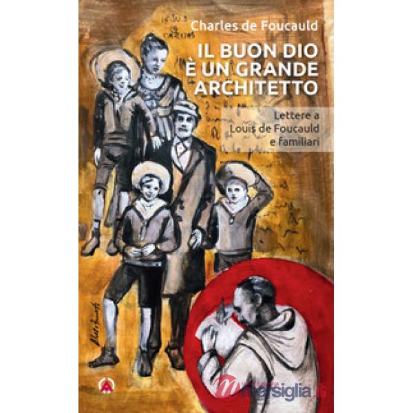 Buon Dio è un grande architetto. Lettere a Louis de Foucauld e familiari (Il)