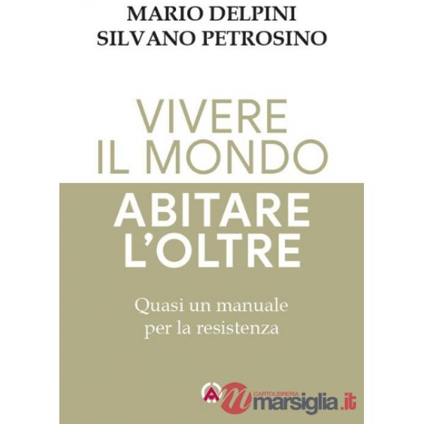 Vivere il mondo abitare l'oltre. Quasi un manuale per la resistenza