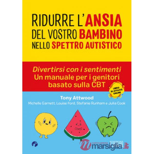 Ridurre l'ansia del vostro bambino nello spettro. Divertirsi con i sentimenti. Un manuale per i genitori basato sulla CBT autist