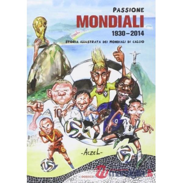 Passione mondiali 1930-2014. Storia illustrata dei mondiali di calcio