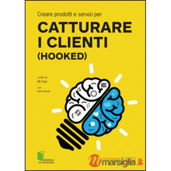 Creare prodotti e servizi per catturare i clienti (Hooked)