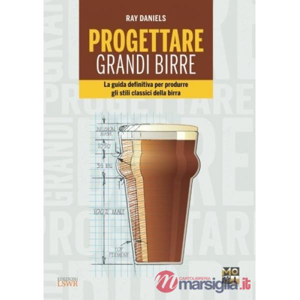 Progettare grandi birre. La guida definitiva per produrre gli stili classici della birra