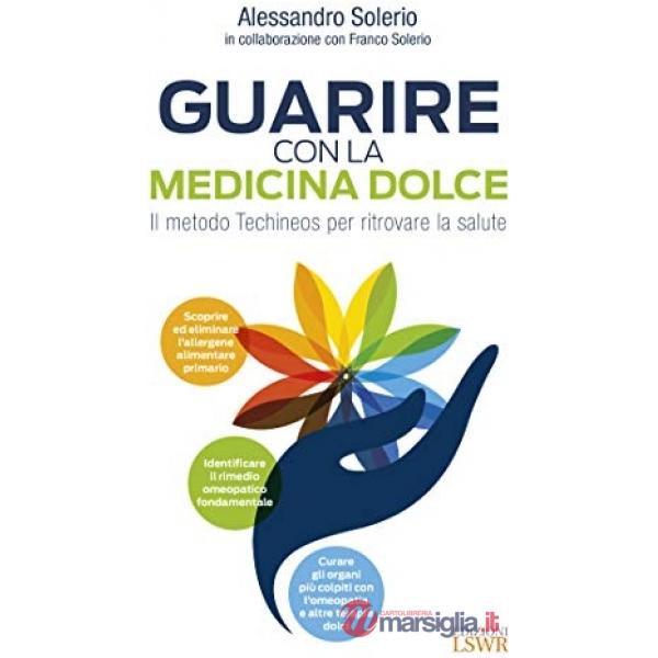 Guarire con la medicina dolce. Il metodo Techineos per ritrovare la salute