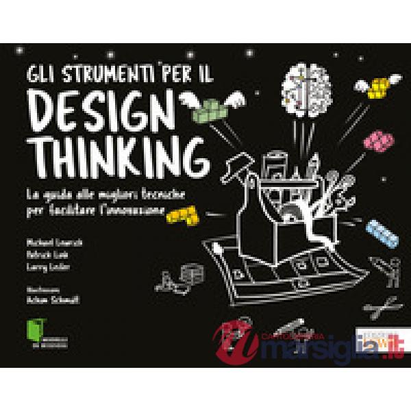 Gli strumenti per il Design Thinking. La guida alle migliori tecniche per facilitare l'innovazione
