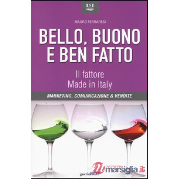 Bello, buono e ben fatto. Il fattore Made in Italy. Marketing, comunicazione & vendite