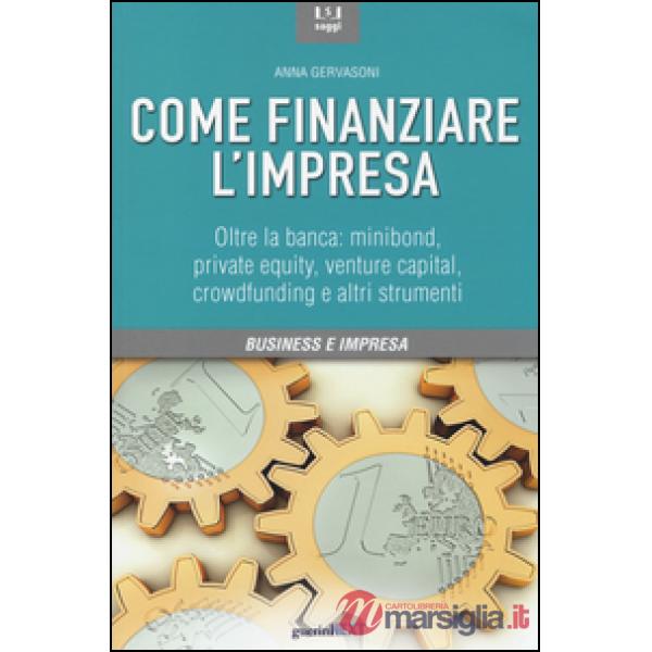Come finanziare l'impresa. Oltre la banca: minibond, private equity, venture capital, crowfunding e altri strumenti