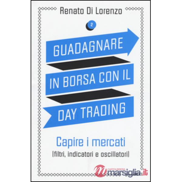 Guadagnare in borsa con il day trading. Vol. 2: Capire i mercati (filtri, indicatori e oscillatori)