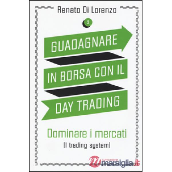 Guadagnare in borsa con il day trading. Vol. 3: Dominare i mercati (i trading system)