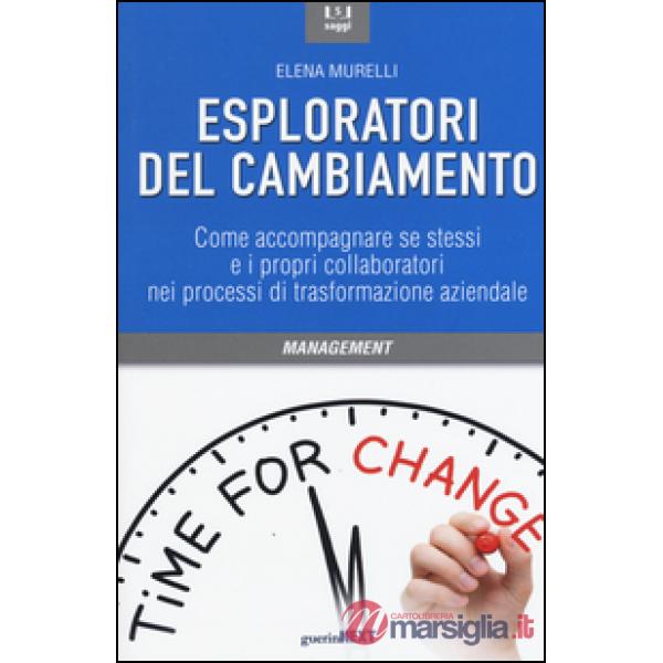 Esploratori del cambiamento. Come accompagnare se stessi e i propri collaboratori nei processi di trasformazione aziendale