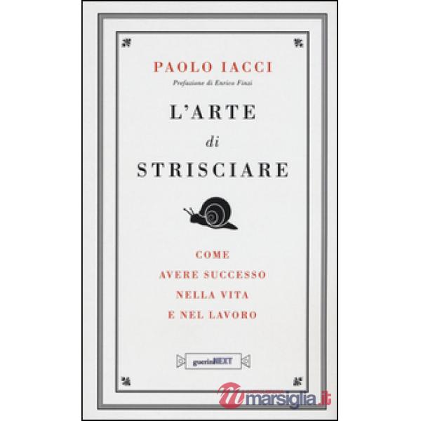 Arte di strisciare. Come avere successo nella vita e nel lavoro (L')