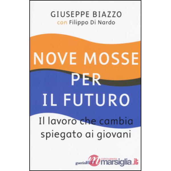 Nove mosse per il futuro. Il lavoro che cambia spiegato ai giovani