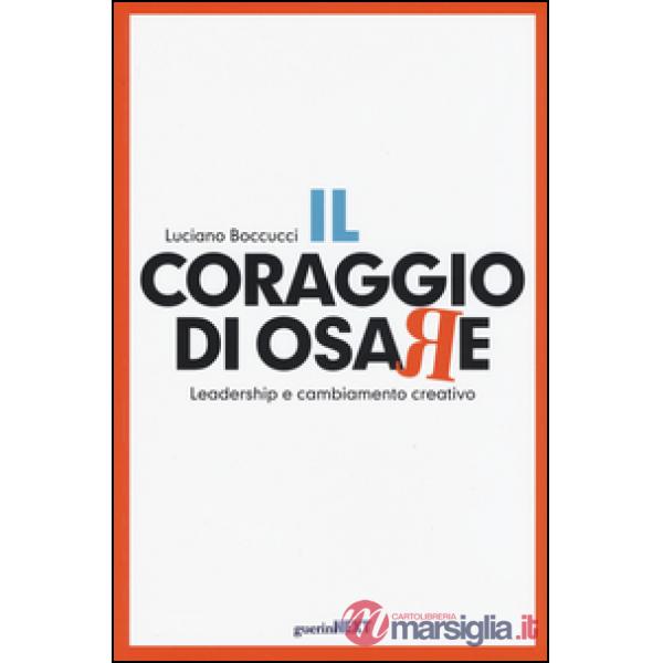Coraggio di osare. Leadership e cambiamento creativo (Il)