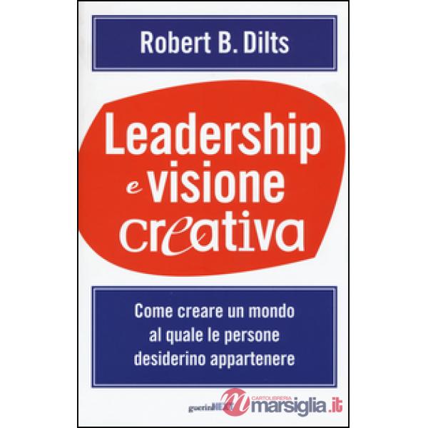 Leadership e visione creativa. Come creare un mondo al quale le persone desiderino appartenere