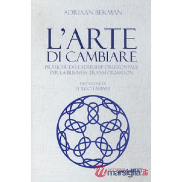 Arte di cambiare. Pratiche di leadership orizzontale per la business transformation (L')