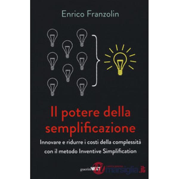 Potere della semplificazione. Innovare e ridurre i costi della complessità con il metodo Inventive Simplification (Il)