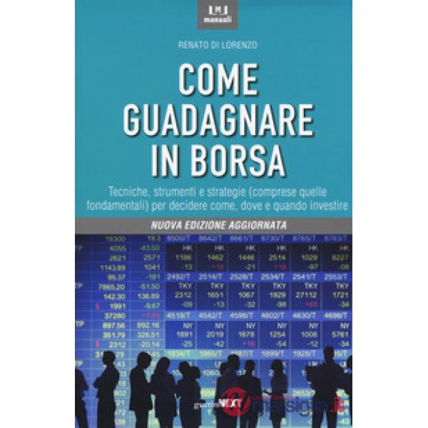 Come guadagnare in borsa. Nuova ediz.