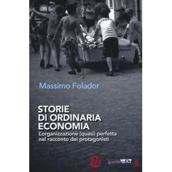 Storie di ordinaria economia. L'organizzazione (quasi) perfetta nel racconto dei protagonisti