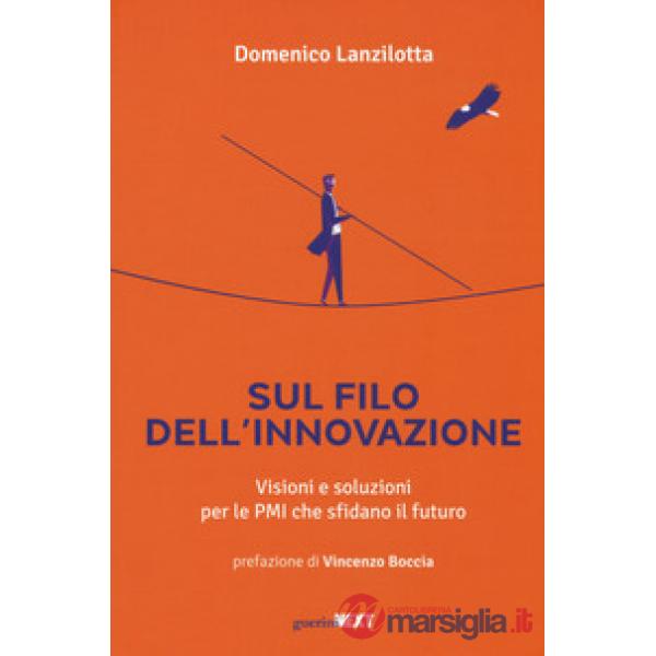 Sul filo dell'innovazione. Visioni e soluzioni per le Pmi che sfidano il futuro