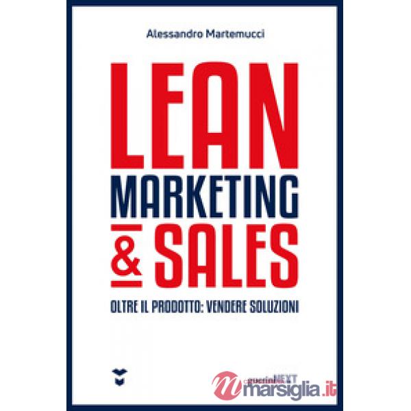 Lean marketing & sales. Oltre il prodotto: vendere soluzioni