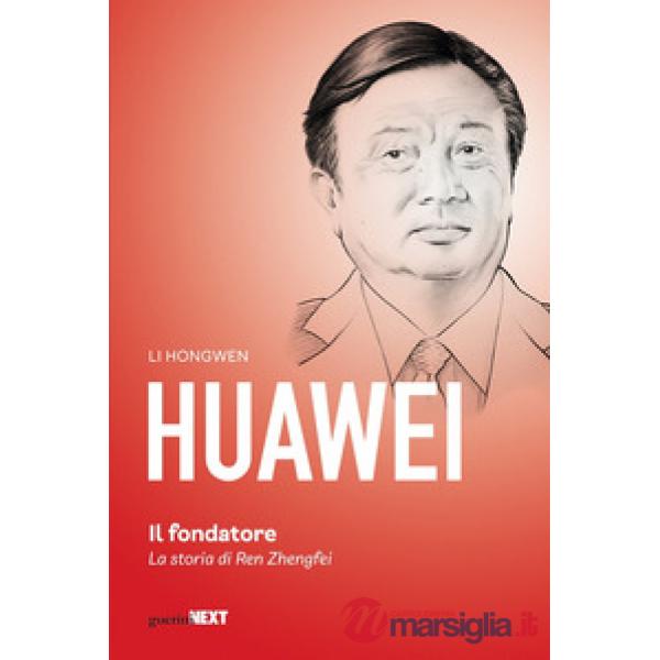 Huawei. Il fondatore. La storia di Ren Zhengfei