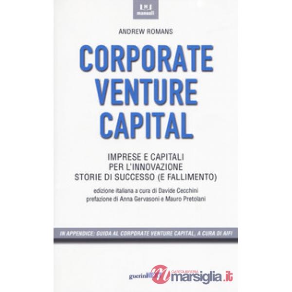 Corporate venture capital. Imprese e capitali per l'innovazione. Storie di successo (e fallimento)