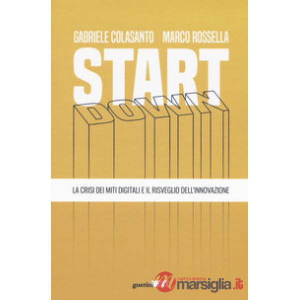 Start down. La crisi dei miti digitali e il risveglio dell'innovazione