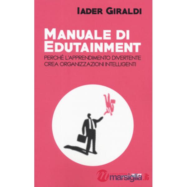 Manuale di edutainment. Perché l'apprendimento divertente crea organizzazioni intelligenti