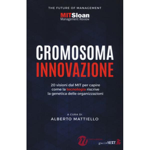 Cromosoma innovazione. 20 visioni del MIT per capire come la tecnologia riscrive la genetica delle organizzazioni