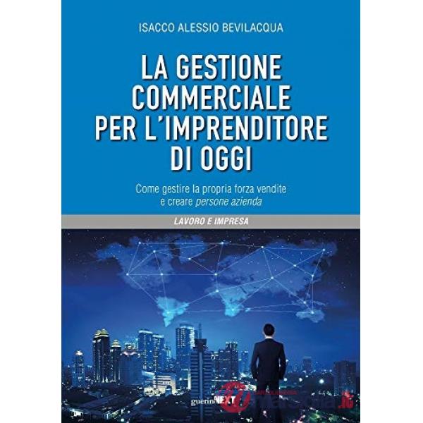 Gestione commerciale per l'imprenditore di oggi. Come gestire la propria forza vendite e creare persone azienda (La)